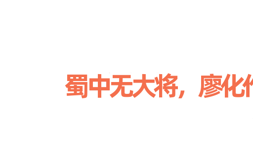 蜀中无大将，廖化作先锋